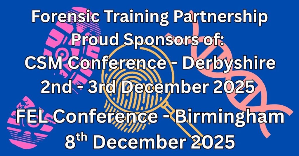 Supporting Forensic Professionals: Our Sponsorship of Key UK Conferences 2 Images with overlay text stating the Forensic Training Partnership are proud sponsors of both the CSM Conference in Derbyshire on the 2nd and 3rd of December and the FEL confence on the 8th December 2025
