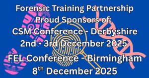 Supporting Forensic Professionals: Our Sponsorship of Key UK Conferences 1 Images with overlay text stating the Forensic Training Partnership are proud sponsors of both the CSM Conference in Derbyshire on the 2nd and 3rd of December and the FEL confence on the 8th December 2025
